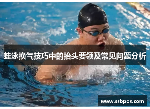 蛙泳换气技巧中的抬头要领及常见问题分析