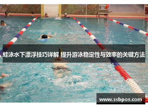 蛙泳水下漂浮技巧详解 提升游泳稳定性与效率的关键方法