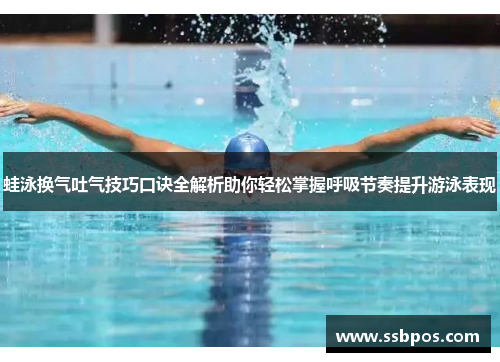 蛙泳换气吐气技巧口诀全解析助你轻松掌握呼吸节奏提升游泳表现